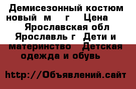 Демисезонный костюм новый 7м -12г. › Цена ­ 700 - Ярославская обл., Ярославль г. Дети и материнство » Детская одежда и обувь   